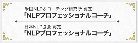 米国NLP＆コーチング研究所 認定　「NLPプロフェッショナルコーチ」　日本NLP協会 認定「NLPプロフェッショナルコーチ」